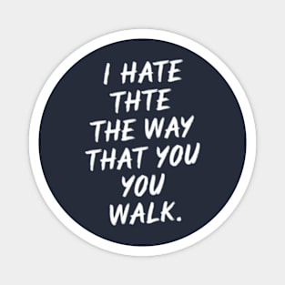 I Hate the Way That You Walk Magnet